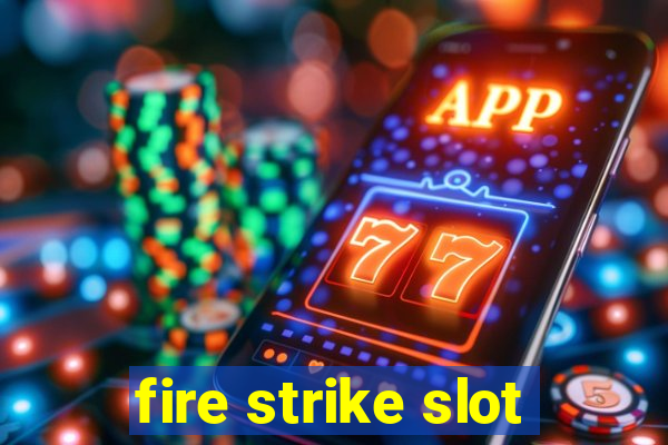 fire strike slot