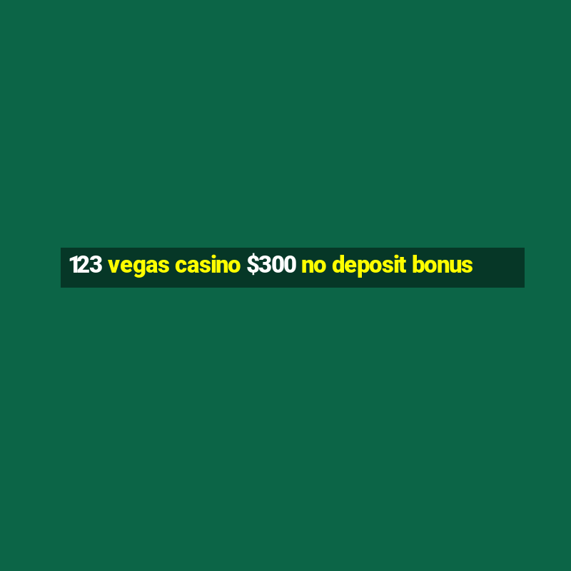 123 vegas casino $300 no deposit bonus