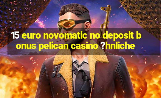 15 euro novomatic no deposit bonus pelican casino ?hnliche