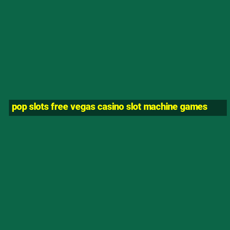 pop slots free vegas casino slot machine games