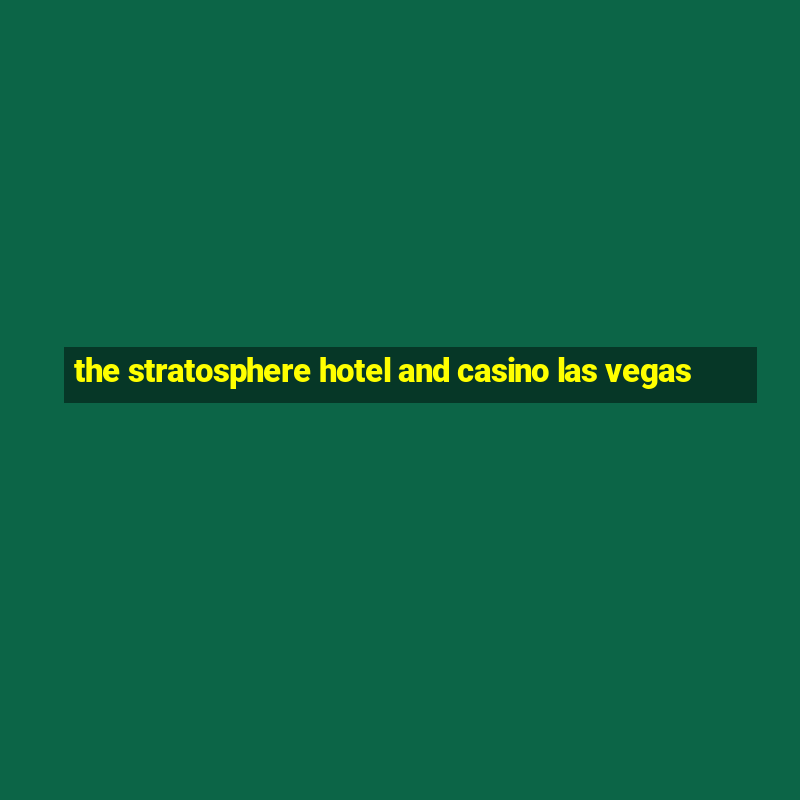 the stratosphere hotel and casino las vegas