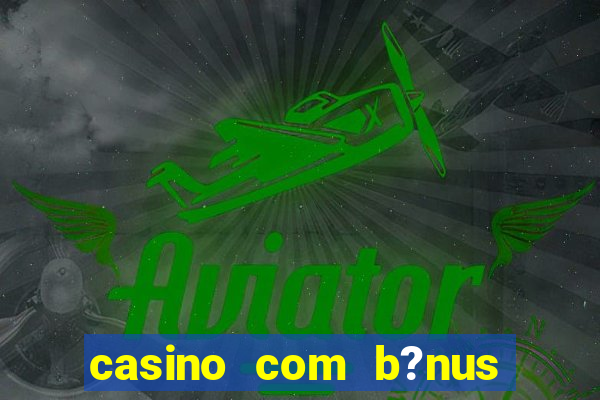 casino com b?nus de depósito