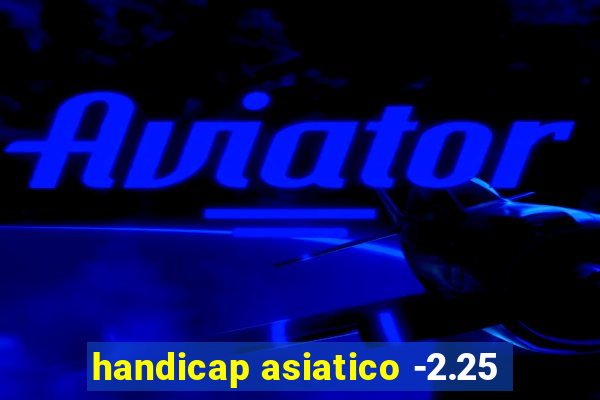 handicap asiatico -2.25