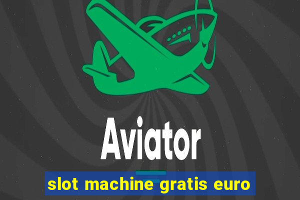 slot machine gratis euro