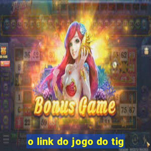 o link do jogo do tig