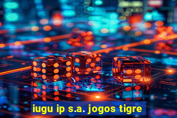 iugu ip s.a. jogos tigre