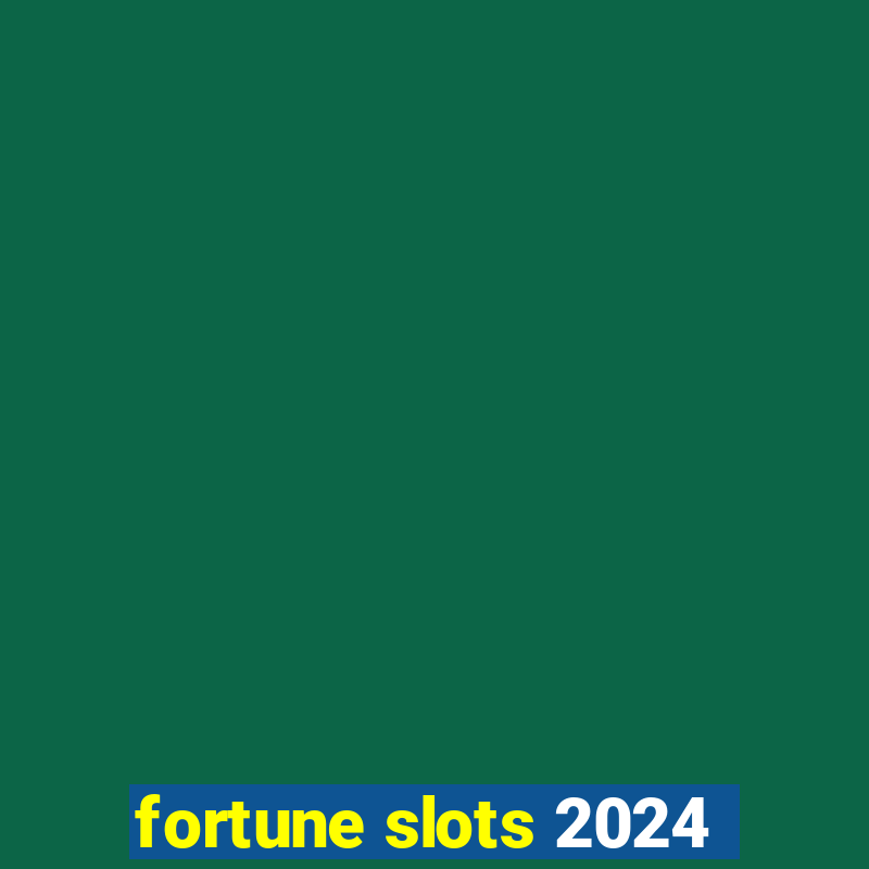 fortune slots 2024