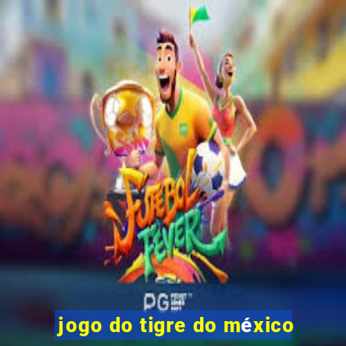 jogo do tigre do méxico