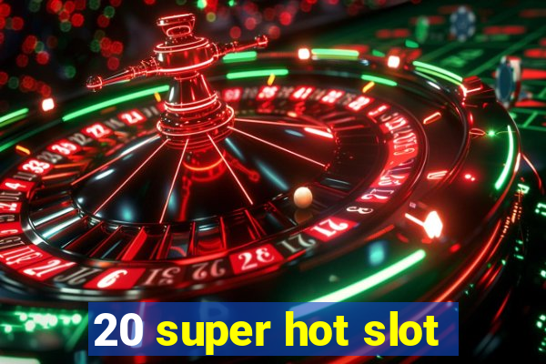 20 super hot slot