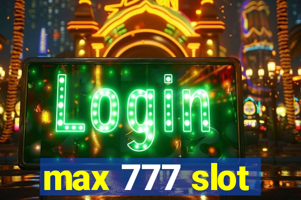 max 777 slot