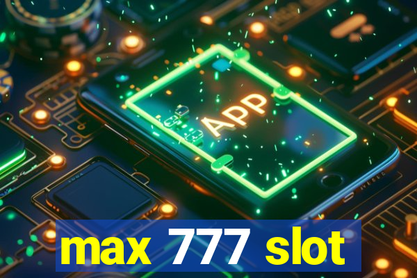 max 777 slot