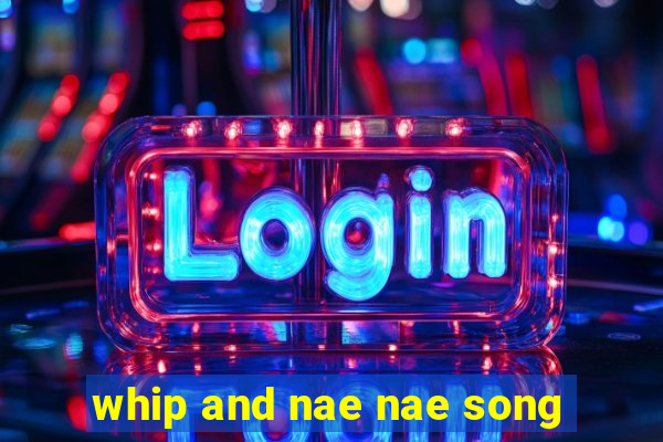 whip and nae nae song