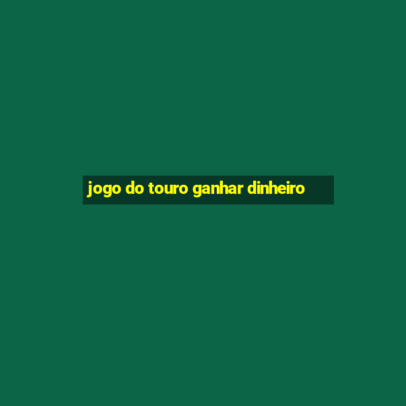 jogo do touro ganhar dinheiro