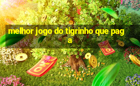 melhor jogo do tigrinho que paga