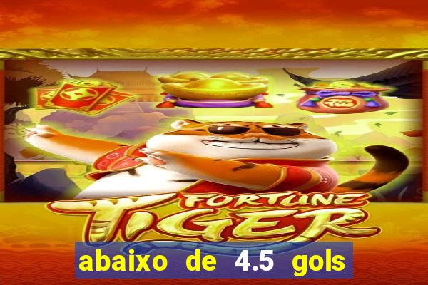 abaixo de 4.5 gols o que significa