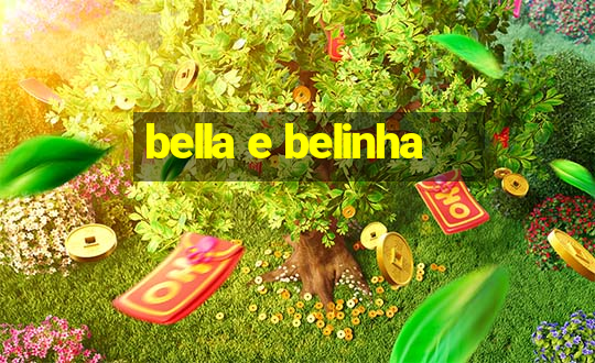 bella e belinha