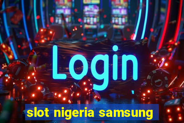 slot nigeria samsung