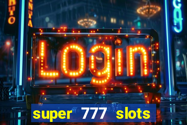 super 777 slots paga mesmo