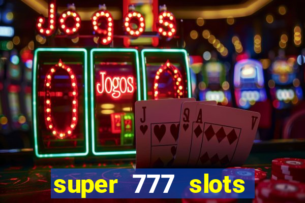 super 777 slots paga mesmo