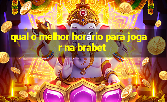 qual o melhor horário para jogar na brabet