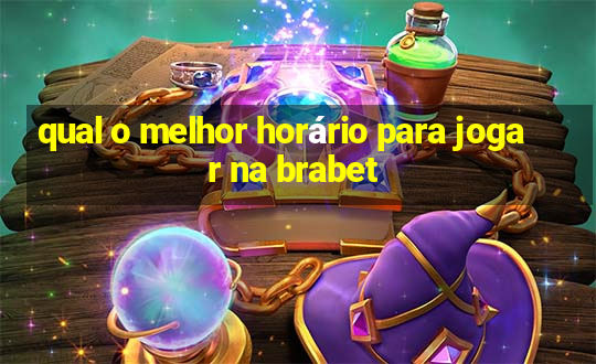 qual o melhor horário para jogar na brabet