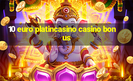 10 euro platincasino casino bonus