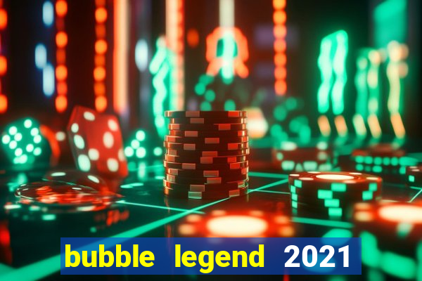 bubble legend 2021 ganhar dinheiro