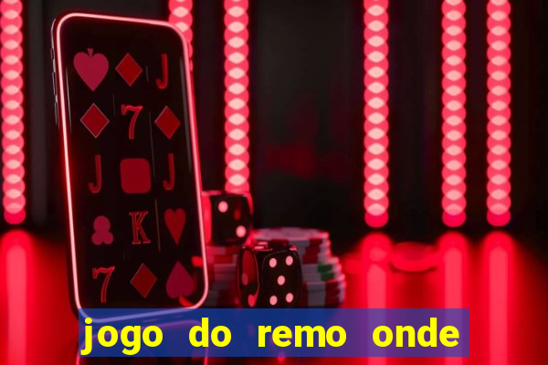 jogo do remo onde vai passar