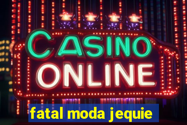 fatal moda jequie