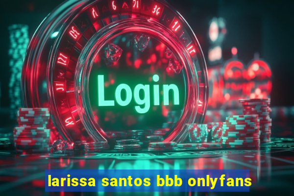 larissa santos bbb onlyfans