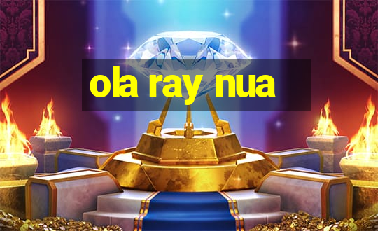 ola ray nua