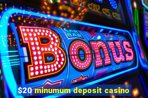 $20 minumum deposit casino