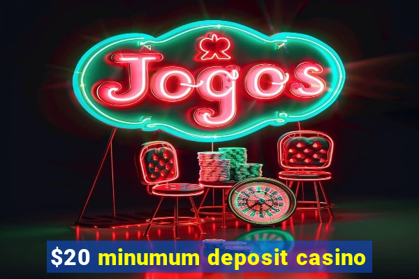 $20 minumum deposit casino