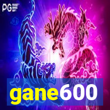 gane600