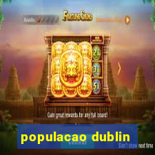 populacao dublin