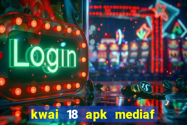 kwai 18 apk mediaf  re