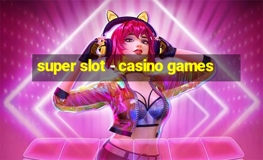 super slot - casino games