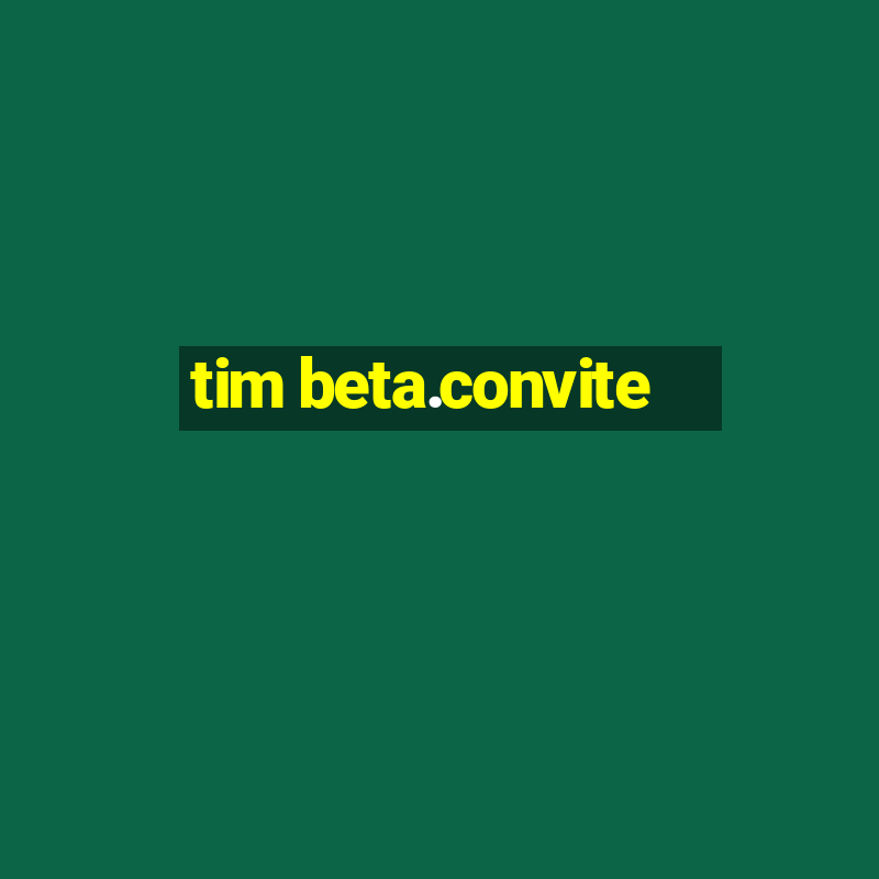 tim beta.convite