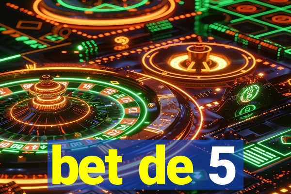 bet de 5