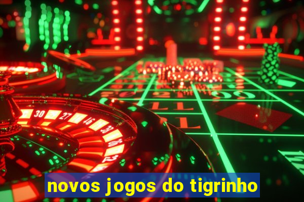 novos jogos do tigrinho