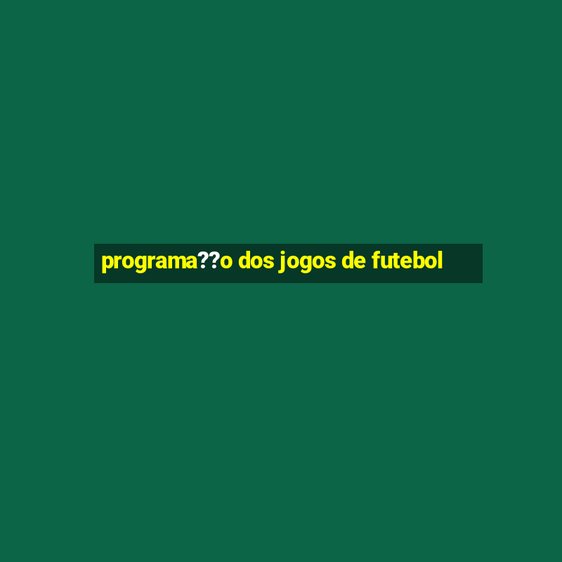 programa??o dos jogos de futebol