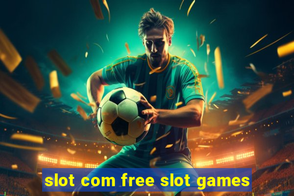 slot com free slot games