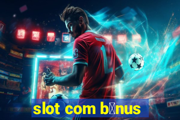 slot com b么nus