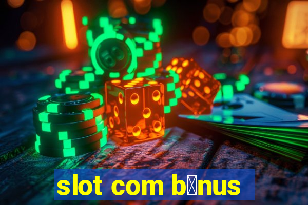 slot com b么nus