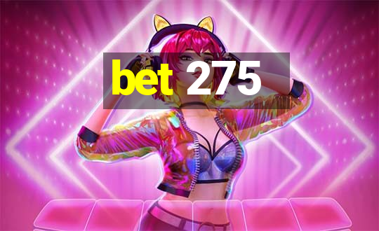 bet 275