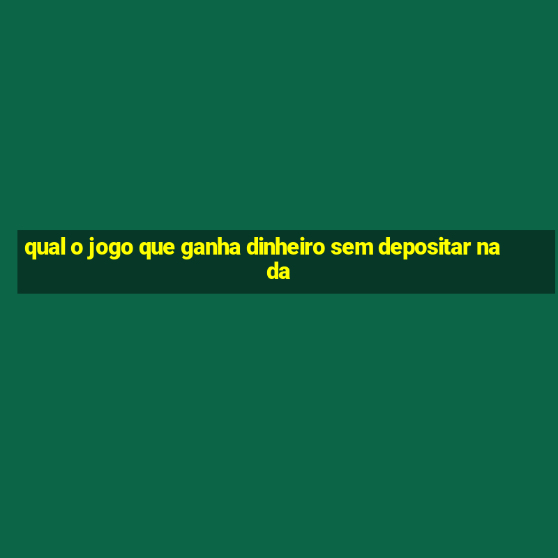 qual o jogo que ganha dinheiro sem depositar nada