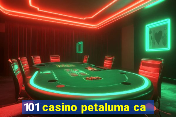 101 casino petaluma ca