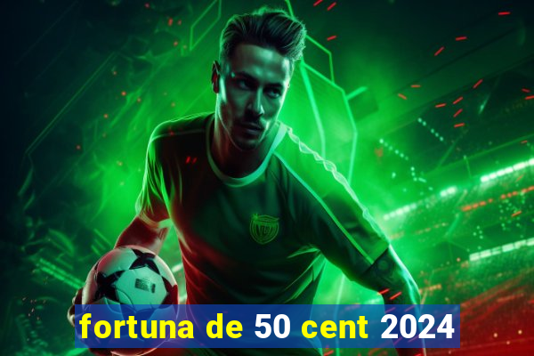 fortuna de 50 cent 2024