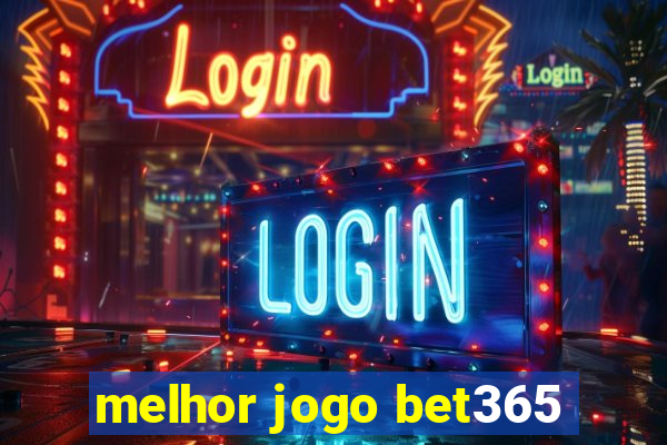 melhor jogo bet365