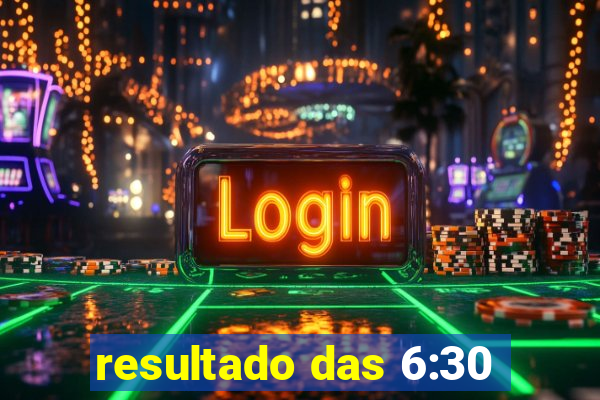 resultado das 6:30